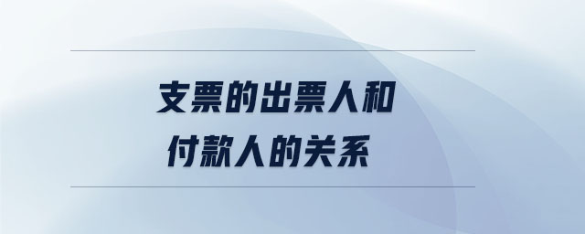 支票的出票人和付款人的關系
