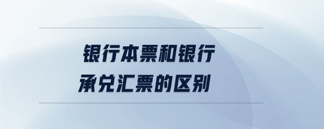 銀行本票和銀行承兌匯票的區別