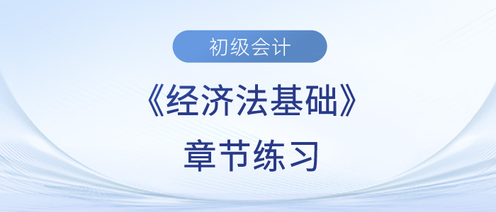 2023年初級會計考試題：《經濟法基礎》第七章章節練習