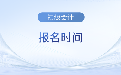 2023年初級會計報名時間和考試時間分別安排在什么時候？