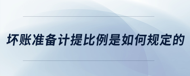 壞賬準備計提比例是如何規定的？