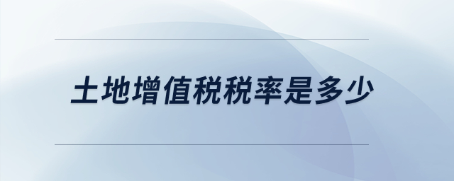 土地增值稅稅率是多少？