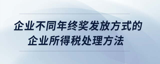 企業不同年終獎發放方式的企業所得稅處理方法？