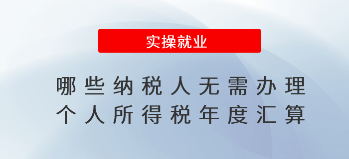 哪些納稅人無需辦理個人所得稅年度匯算？