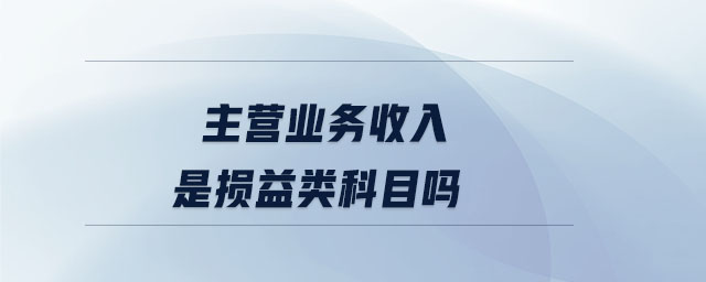 主營業務收入是損益類科目嗎