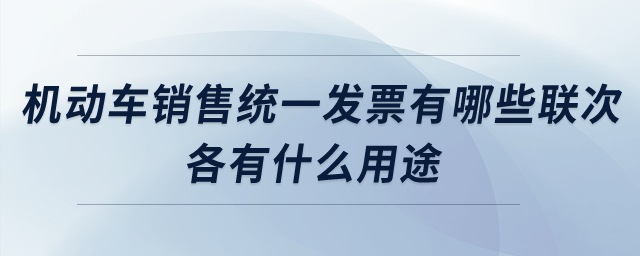 機(jī)動(dòng)車銷售統(tǒng)一發(fā)票有哪些聯(lián)次？各有什么用途？