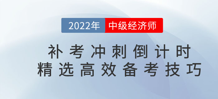 2022年中級經濟師補考沖刺倒計時，精選高效備考技巧！