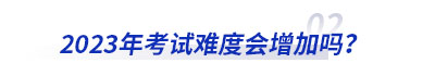 2023年初級會計考試難度會增加嗎？