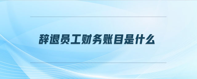 辭退員工財務賬目是什么