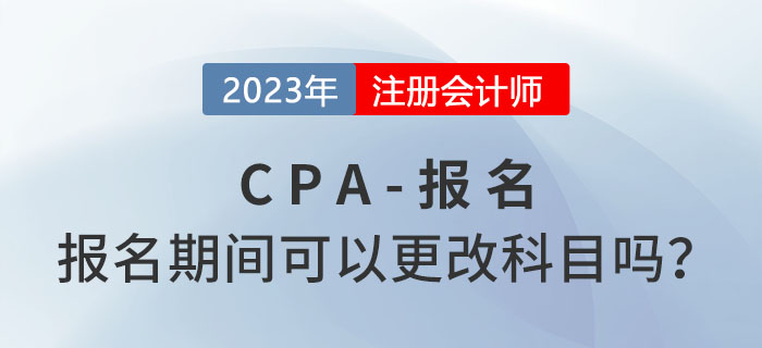 注會報名期間可以更改報考科目嗎？