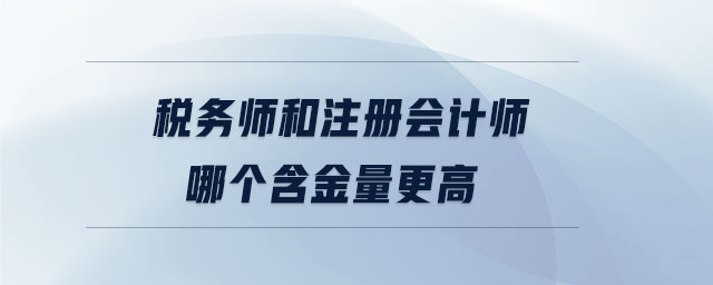 稅務(wù)師和注冊(cè)會(huì)計(jì)師哪個(gè)含金量更高