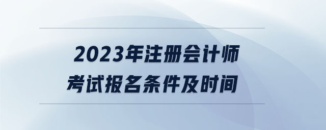 2023年注冊會計師考試報名條件及時間