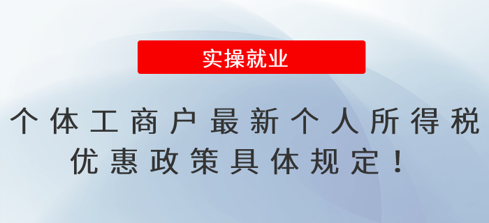 個體工商戶最新個人所得稅優惠政策具體規定！一文秒懂！