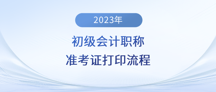 2023年初級會計職稱準考證打印流程詳細圖解！建議收藏！