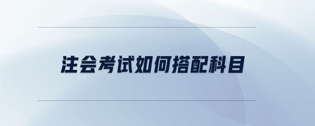 注會考試如何搭配科目