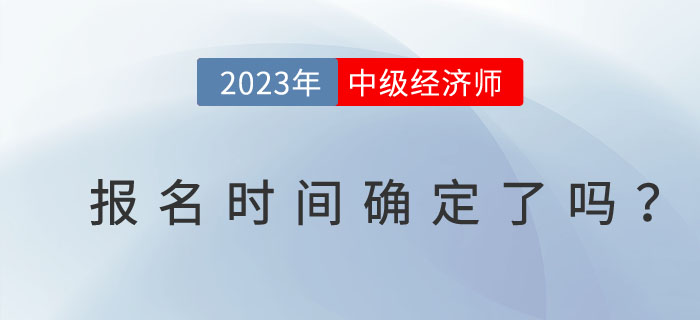 2023年注冊(cè)會(huì)計(jì)師開始報(bào)名了，中級(jí)經(jīng)濟(jì)師報(bào)名時(shí)間確定了嗎？