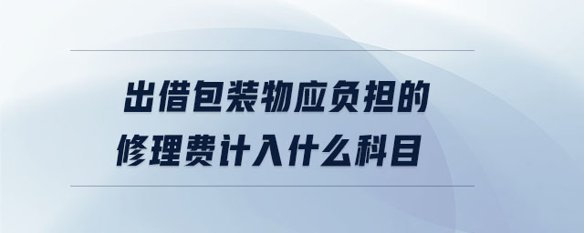 出借包裝物應負擔的修理費計入什么科目