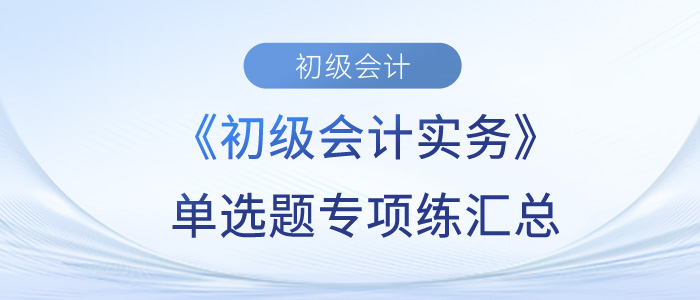 《初級(jí)會(huì)計(jì)實(shí)務(wù)》單選題專項(xiàng)練匯總