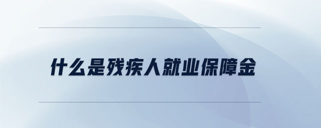 什么是殘疾人就業保障金