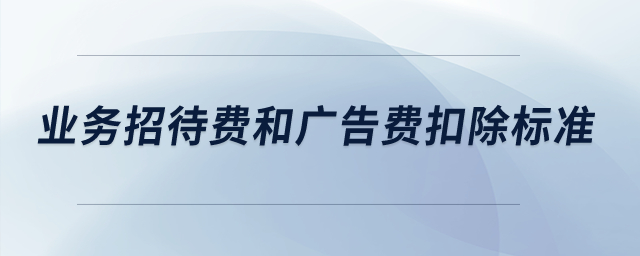 業務招待費和廣告費扣除標準是多少？