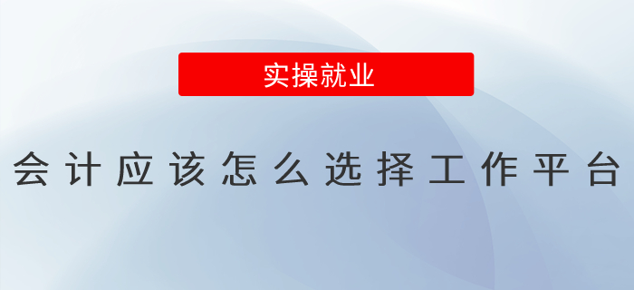 會(huì)計(jì)應(yīng)該怎么選擇工作平臺(tái)？