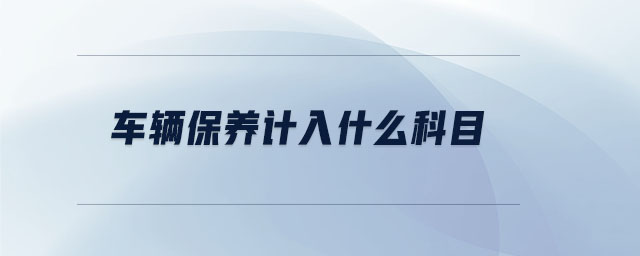 車輛保養(yǎng)計(jì)入什么科目