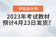 2023年中級會計考試教材會在4月23日發貨嗎？