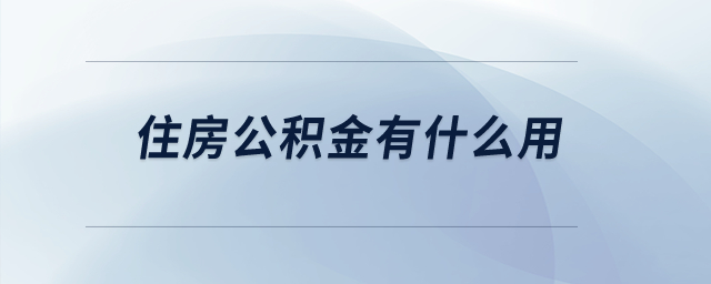住房公積金有什么用? 住房公積金有什么用?