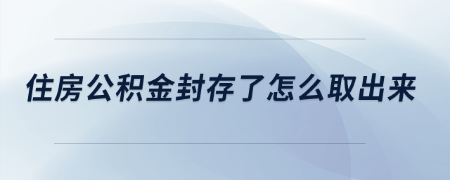 住房公積金封存了怎么取出來？