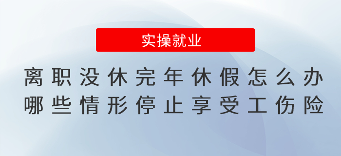 離職當年沒休完年休假怎么辦？哪些情形停止享受工傷保險待遇？