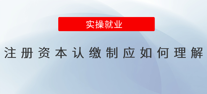 注冊資本認(rèn)繳制應(yīng)如何理解？