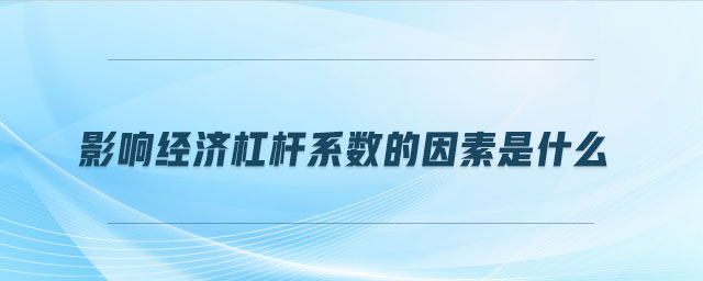 影響經(jīng)濟杠桿系數(shù)的因素是什么