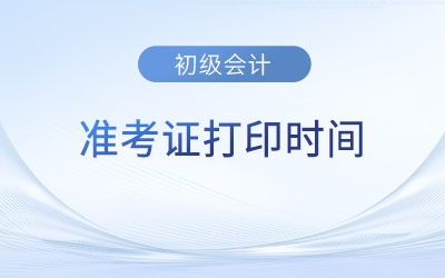 2024年初級會計準考證打印時間在什么時候？