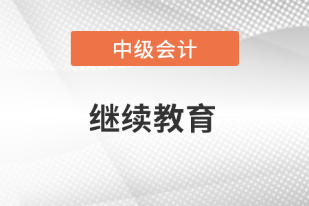中級會計職稱需要繼續(xù)教育嗎？