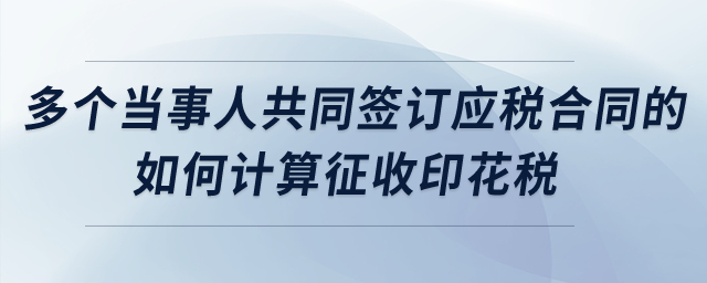 多個當(dāng)事人共同簽訂應(yīng)稅合同的，如何計算征收印花稅？