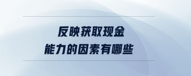 反映獲取現金能力的因素有哪些