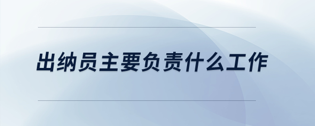 出納員主要負責什么工作？