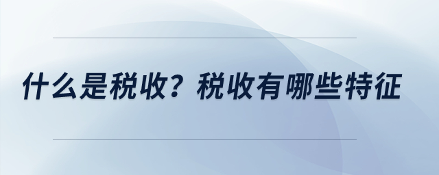 什么是稅收？稅收有哪些特征