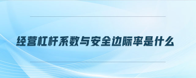 經營杠桿系數與安全邊際率是什么 經營杠桿系數與安全邊際率是什么