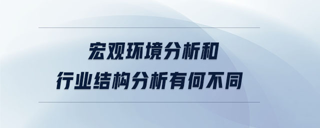 宏觀環境分析和行業結構分析有何不同