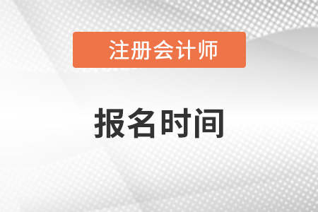 河南注冊會計師考試報名時間是啥時候？