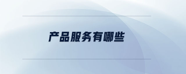 產(chǎn)品服務(wù)有哪些