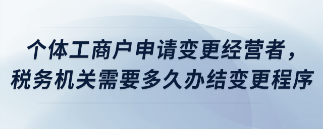 個體工商戶申請變更經(jīng)營者，稅務(wù)機(jī)關(guān)需要多久辦結(jié)變更程序？