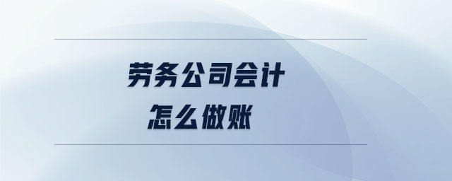 勞務(wù)公司會計怎么做賬