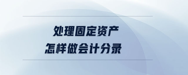 處理固定資產怎樣做會計分錄