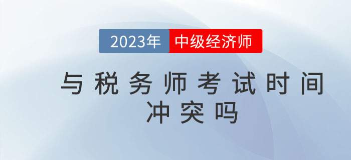 2023年中級經濟師與稅務師考試時間沖突嗎？能否一起備考