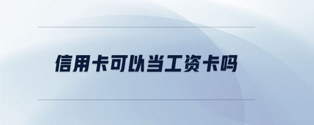 信用卡可以當(dāng)工資卡嗎