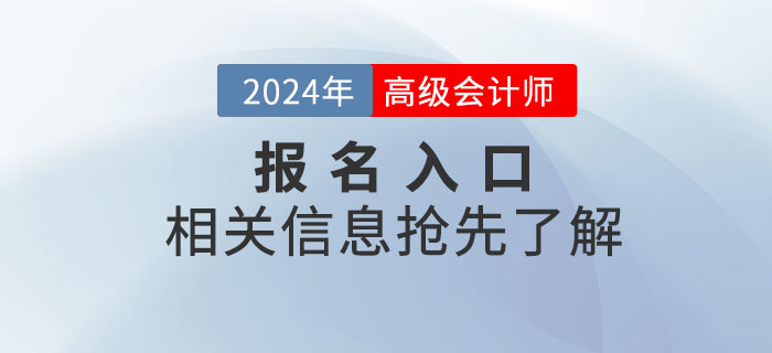 2024年高級(jí)會(huì)計(jì)師考試報(bào)名入口何時(shí)開(kāi)通？搶先了解！