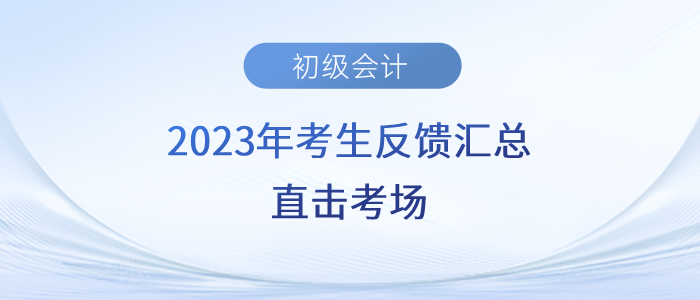 2023年初級(jí)會(huì)計(jì)考生反饋匯總！直擊考場(chǎng)！