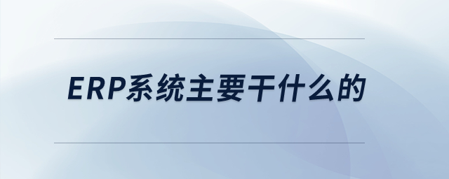 ERP系統主要干什么的？